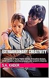 Extraordinary Creativity: = Thousands of Harry Potter stories, innovative designs, world wonders, business concepts, and scientific theories