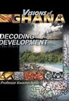 Visions of Ghana: Decoding Development