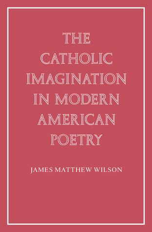 The Catholic Imagination in Modern American Poetry