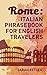 ROME: ITALIAN PHRASEBOOK FOR ENGLISH TRAVELERS: The most frequent phrases you need to get around when travelling in Rome.