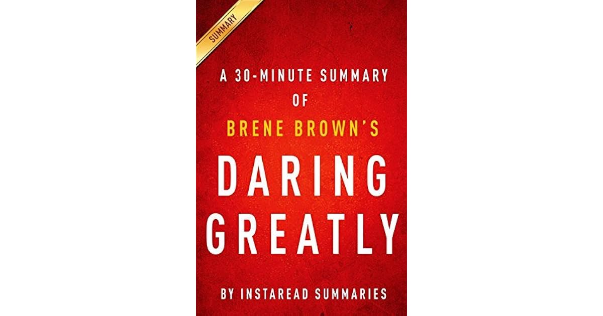 Daring Greatly Brene Brown - A 30-Minute Summary: How the Courage to Be