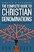 The Complete Guide to Christian Denominations by Ron Rhodes The Complete Guide to Christian Denominations by Ron Rhodes