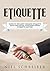 Etiquette: A Guide to the Most Common Etiquette Rules and Social Situations where Etiquette Matters (The Modern Ladies & Gentleman Book 4)