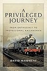A Privileged Journey: From Enthusiast to Professional Railwayman A Privileged Journey: From Enthusiast to Professional Railwayman