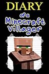 Diary of a Minecraft Villager (An unofficial Minecraft book)