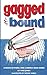 Gagged and Bound: A book of...