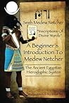 A Beginner's Introduction To Medew Netcher - The Ancient Egyptian Hieroglyphic System