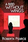 A Bird Without Wings by Roberta Pearce