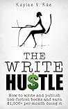 The Write Hustle: How to write and publish non-fiction books and earn $1,000+ per month doing it