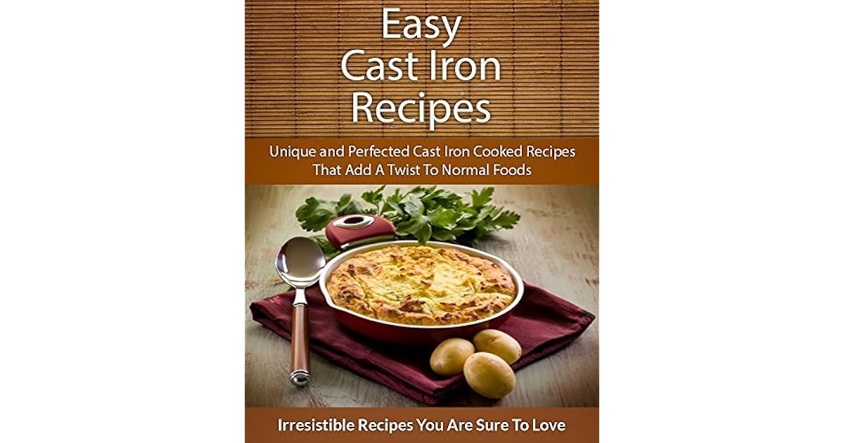 Easy Cast Iron Recipes Unique and Perfected Cast Iron Cooked Recipes