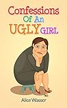 Confessions of an Ugly Girl by Alice Wasser