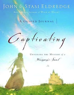 Captivating: A Guided Journal to Aid In Unveiling the Mystery Of A Woman's Soul (Paperback)