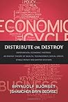 Distribute or Destroy - Experimental Economic Theories: An Energy Theory of Wealth, Technocracy, Social Credit, Stable Money and Barter Systems