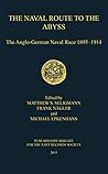 The Naval Route to the Abyss: The Anglo-German Naval Race 1895-1914 (Navy Records Society Publications)