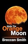 Under The Orange Moon by Breccan Smith