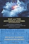 Man and This Mysterious Universe - A SYNTHESIS OF MODERN LIFE: A VISIONARY OVERVIEW OF THE EFFORT AND MISSION OF HUMANITY