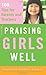 Praising Girls Well: 100 Ti...