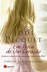 Em Troca de Um Coração by Jodi Picoult Em Troca de Um Coração by Jodi Picoult