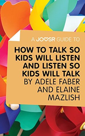 A Joosr Guide to... How to Talk So Kids Will Listen and Listen So Kids Will Talk by Faber & Mazlish (Kindle Edition)