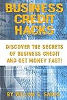 Business Credit Hacks: Discover the Secrets of Business Credit and Get Money Fast
