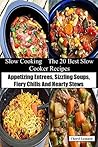 Slow Cooking The 20 Best Slow Cooker Recipes: Appetizing Entrees, Sizzling Soups, Fiery Chilis And Hearty Stews