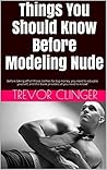 Things You Should Know Before Modeling Nude: Before taking off all those clothes for big money, you need to educate yourself, and this book provides all you need to know!