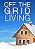 Off The Grid Living- How To Raise Chickens, Survive Without Power, and Live Off The Grid