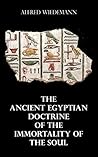 The Ancient Egyptian Doctrine of the Immortality of the Soul (Illustrated)