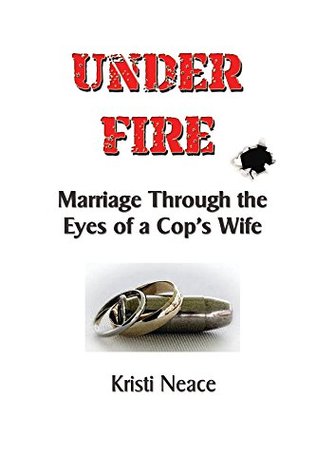 Under Fire: Marriage Through the Eyes of a Cop's Wife (Kindle Edition)