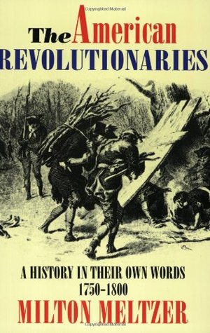 The American Revolutionaries: A History in Their Own Words 1750-1800 – Voices from the Revolutionary War for Young Readers (Ages 8-12)