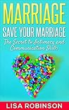 Marriage: Save Your Marriage- The Secret to Intimacy and Communication Skills (marriage, relationships, save your marriage, divorce, love, communication, intimacy) Marriage: Save Your Marriage- The Secret to Intimacy and Communication Skills (marriage, relationships, save your marriage, divorce, love, communication, intimacy)