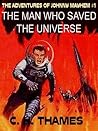 THE MAN WHO SAVED THE UNIVERSE [THE ADVENTURES OF JOHNNY MAYHEM #1]