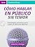Cómo Hablar en Público Sin Temor: Estrategias prácticas para crear un discurso claro y efectivo (Spanish Edition)