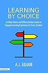 Learning By Choice: 10 Ways Choice and Differentiation Create An Engaged Learning Experience for Every Student