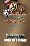 Champions Are Born, Losers Are Made: Plus the Inner Secrets of Leadership