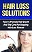 Hair Loss Solutions: How To Promote Hair Growth And The Cure For Stopping Hair Loss Forever (Natural Hair, Hair Care, Grooming For Women, Anti Aging, Skin Care, Natural Beauty, Natural Remedies)