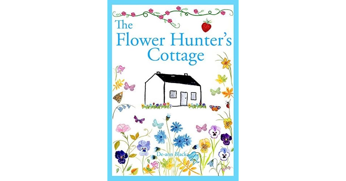 The Flower Hunter's Cottage by Deann Black