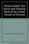 Voices United: The Hymn and Worship Book of the United Church of Canada Voices United: The Hymn and Worship Book of the United Church of Canada