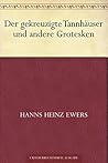 Der gekreuzigte Tannhäuser und andere Grotesken (German Edition) Der gekreuzigte Tannhäuser und andere Grotesken (German Edition)