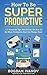 How To Be Super Productive by Bogdan Ivanov