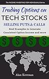 Trading Options on Tech Stocks - Selling Puts & Calls: Real Examples to Generate Consistent Option Income and more (Online Trading) (The INCOME INVESTING FOR INDIVIDUALS Series Book 2)