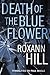 Death of the Blue Flower by Roxann Hill
