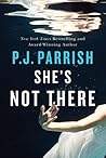 She's Not There by P.J. Parrish She's Not There by P.J. Parrish