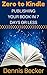Zero To Kindle: Publishing Your Book In 7 Days Or Less: The Easy Way To Quickly Write And Self-Publish Books Readers Love (Easy Kindle Writing And Self-Publishing 1)