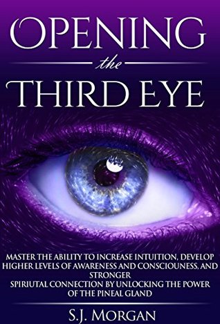Opening The Third Eye: Master the Ability to Increase Intuition, Develop Higher Levels of Awareness and Consciousness, and Stronger Spiritual Connection ... Gland, Third Eye, Awakening, Spirituality) (Kindle Edition)
