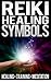 Reiki Healing Symbols: What Is Reiki, Reiki Healing & Training, Treatment, Reiki Meditation, Courses, New Age Mental & Spiritual Healing, Alternative Medicine, Chakras Book