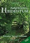 Aufgeklärtes Heidentum: - Philosophien – Konzepte – Vorstellungen. Erweiterte 2. Auflage! (German Edition)