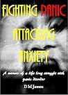 Fighting Panic and Attacking Anxiety: A memoir of a life long struggle with panic disorder