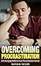 Overcoming Procrastination: Life Changing Habits to Cure Procrastination Forever (Procrastination, Habits, Motivation, Positive Living, Time Management)
