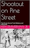 Shootout on Pine Street: The Illinois Central Train Robbery and Aftermath Shootout on Pine Street: The Illinois Central Train Robbery and Aftermath